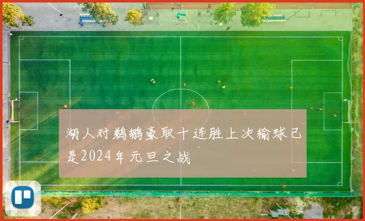湖人对鹈鹕豪取十连胜上次输球已是2024年元旦之战